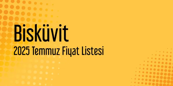 Bisküvit 2025 Temmuz Perakende Fiyat Listesi