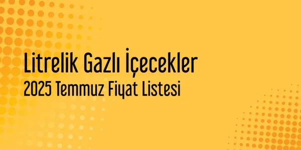 Litrelik Gazlı İçecekler Temmuz 2025 Perakende Fiyat Listesi