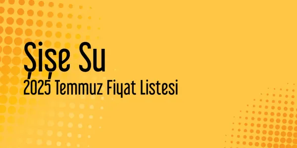 Şişe Su Temmuz 2025 Bayi Fiyat Listesi